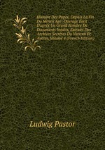 Histoire Des Papes, Depuis La Fin Du Moyen Age: Ouvrage erit D`aprs Un Grand Nombre De Documents Indits, Extraits Des Archives Secrtes Du Vatican Et Autres, Volume 4 (French Edition)