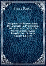 Fragments Philosophiques: De L`autorit En Philosophie, Entretien Avec De Saci, Et Autres Opuscules Avec Introduction Et Notes (French Edition)
