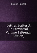 Lettres crites  Un Provincial, Volume 1 (French Edition)