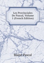 Les Provinciales De Pascal, Volume 1 (French Edition)
