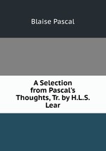 A Selection from Pascal`s Thoughts, Tr. by H.L.S. Lear