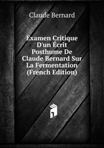 Examen Critique D`un crit Posthume De Claude Bernard Sur La Fermentation (French Edition)