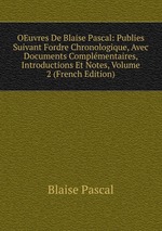 OEuvres De Blaise Pascal: Publies Suivant Fordre Chronologique, Avec Documents Complmentaires, Introductions Et Notes, Volume 2 (French Edition)