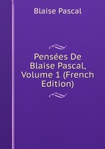 Penses De Blaise Pascal, Volume 1 (French Edition)