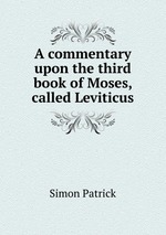 A commentary upon the third book of Moses, called Leviticus