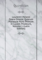 Laurentii Patarol Opera Omnia: Quorum Pleraque Nunc Primum in Lucem Prodeunt, Volume 1 (Latin Edition)