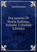 Documenti Di Storia Italiana, Volume 2 (Italian Edition)