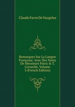 Remarques Sur La Langue Franoise: Avec Des Notes De Messieurs Patru & T. Corneille, Volume 3 (French Edition)