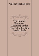 The Hamnet Shakspere: According to the First Folio (Spelling Modernised)
