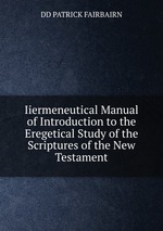 Iiermeneutical Manual of Introduction to the Eregetical Study of the Scriptures of the New Testament