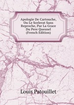 Apologie De Cartouche, Ou Le Scelerat Sans Reproche, Par La Grace Du Pere Quesnel (French Edition)