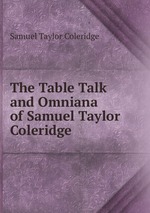 The Table Talk and Omniana of Samuel Taylor Coleridge