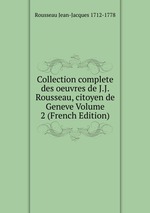 Collection complete des oeuvres de J.J. Rousseau, citoyen de Geneve Volume 2 (French Edition)