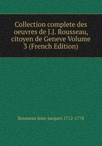 Collection complete des oeuvres de J.J. Rousseau, citoyen de Geneve Volume 3 (French Edition)