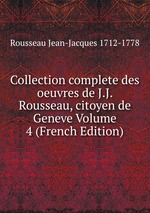 Collection complete des oeuvres de J.J. Rousseau, citoyen de Geneve Volume 4 (French Edition)