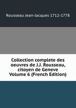 Collection complete des oeuvres de J.J. Rousseau, citoyen de Geneve Volume 6 (French Edition)