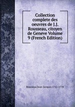 Collection complete des oeuvres de J.J. Rousseau, citoyen de Geneve Volume 9 (French Edition)