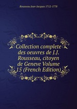 Collection complete des oeuvres de J.J. Rousseau, citoyen de Geneve Volume 15 (French Edition)