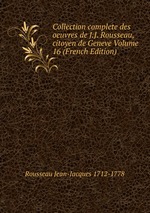 Collection complete des oeuvres de J.J. Rousseau, citoyen de Geneve Volume 16 (French Edition)