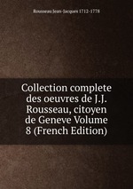 Collection complete des oeuvres de J.J. Rousseau, citoyen de Geneve Volume 8 (French Edition)