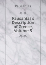 Pausanias`s Description of Greece, Volume 5