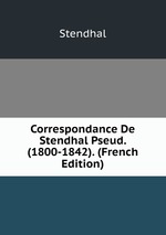 Correspondance De Stendhal Pseud. (1800-1842). (French Edition)