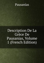 Description De La Grce De Pausanias, Volume 1 (French Edition)