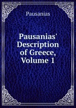 Pausanias` Description of Greece, Volume 1