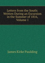 Letters from the South: Written During an Excursion in the Summer of 1816, Volume 1