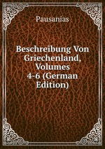 Beschreibung Von Griechenland, Volumes 4-6 (German Edition)