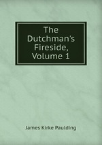 The Dutchman`s Fireside, Volume 1