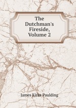 The Dutchman`s Fireside, Volume 2