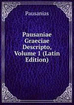 Pausaniae Graeciae Descripto, Volume 1 (Latin Edition)