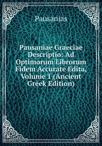 Pausaniae Graeciae Descriptio: Ad Optimorum Librorum Fidem Accurate Edita, Volume 1 (Ancient Greek Edition)
