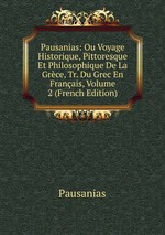 Pausanias: Ou Voyage Historique, Pittoresque Et Philosophique De La Grce, Tr. Du Grec En Franais, Volume 2 (French Edition)