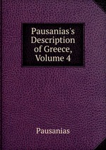 Pausanias`s Description of Greece, Volume 4