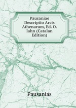Pausaniae Descriptio Arcis Athenarum, Ed. O. Iahn (Catalan Edition)
