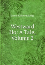 Westward Ho: A Tale, Volume 2