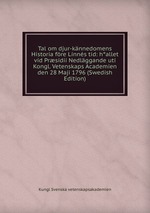 Tal om djur-knnedomens Historia fre Linns tid: h°allet vid Prsidii Nedlggande uti Kongl. Vetenskaps Academien den 28 Maji 1796 (Swedish Edition)