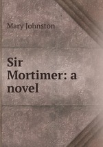 Sir Mortimer: a novel