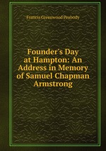 Founder`s Day at Hampton: An Address in Memory of Samuel Chapman Armstrong