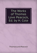 The Works of Thomas Love Peacock, Ed. by H. Cole