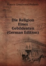 Die Religion Eines Gebildenten (German Edition)