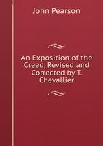 An Exposition of the Creed, Revised and Corrected by T. Chevallier