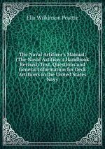 The Naval Artificer`s Manual: (The Naval Artificer`s Handbook Revised) Text, Questions and General Information for Deck Artificers in the United States Navy