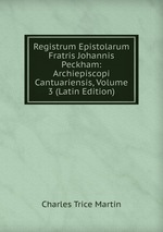 Registrum Epistolarum Fratris Johannis Peckham: Archiepiscopi Cantuariensis, Volume 3 (Latin Edition)