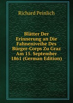 Bltter Der Erinnerung an Die Fahneniveihe Des Brger-Corps Zu Graz Am 15. September 1861 (German Edition)