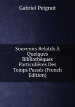 Souvenirs Relatifs  Quelques Bibliothques Particulires Des Temps Passs (French Edition)