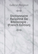 Dictionnaire Raisonn De Bibliologie . (French Edition)