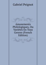 Amusements Philologiques, Ou Varits En Tous Genres (French Edition)